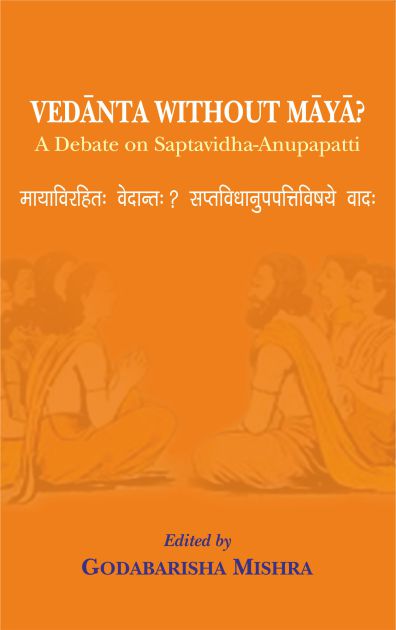 Vedanta Without Maya?: A Debate on Saptavidha-Anupapatti by Godabarisha Mishra