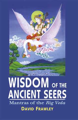 Wisdom of the Ancient Seers: mantras of the Rig Veda by David Frawley