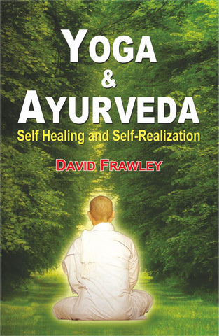 Yoga and Ayurveda: Self Healing and Self-Realization by David Frawley