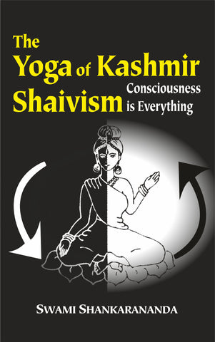 The Yoga of Kashmir Shaivism: Consciousness is Everything by Swami Shankarananda