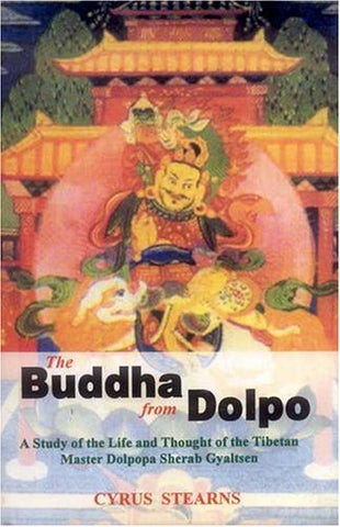The Buddha from Dolpo: A Study of the Life and Thought of the Tibetan Master Dolpop a Sherab Gyaltsen by Cyrus Stearns