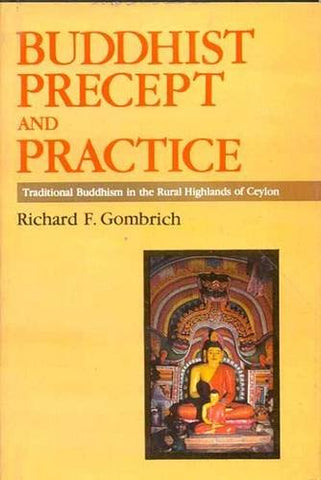 Buddhist Precept and Practice: Traditional Buddhism in the Rural Highlands of Ceylon by Richard F. Gombrich