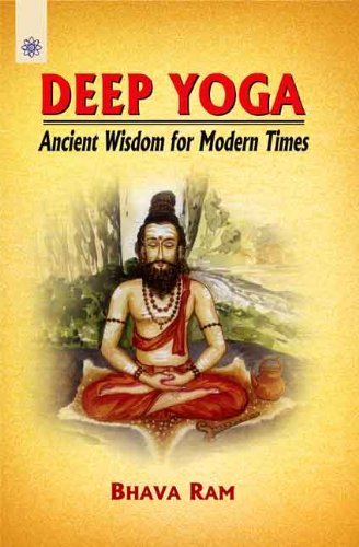 Deep Yoga: Ancient Wisdom for Modern Times by Bhava Ram