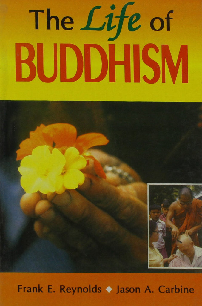 The Life of Buddhism by Frank E. Raynolds & Jason A. Carbine
