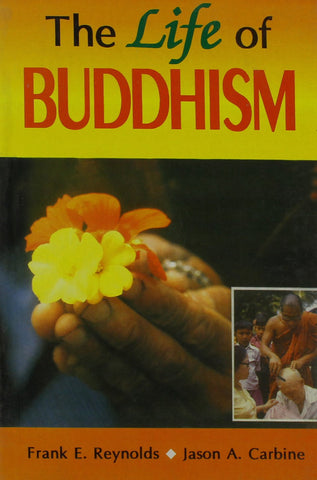 The Life of Buddhism by Frank E. Raynolds & Jason A. Carbine