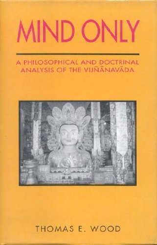 Mind Only: A Philosophical and Doctrinal Analysis of the Vijnanavada by Thomas E. Wood