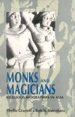 Monks and Magicians: Religious Biographies in Asia by Phyllis Granoff, Koichi Shinohara
