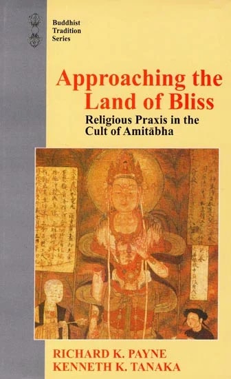 Approaching the Land of Bliss: Religious Praxis in the Cult of Amitabha by Richard Karl Payne, Kenneth K. Tanaka