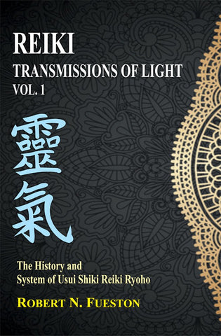 Reiki: Transmissions of Light Volume 1 The History and System of Usui Shiki Reiki Ryoho by Robert N. Fueston